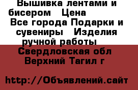 Вышивка лентами и бисером › Цена ­ 25 000 - Все города Подарки и сувениры » Изделия ручной работы   . Свердловская обл.,Верхний Тагил г.